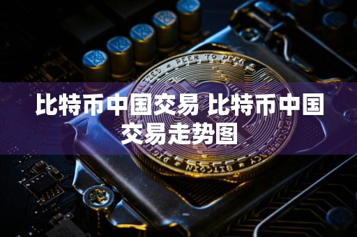 比特币中国交易 比特币中国交易走势图