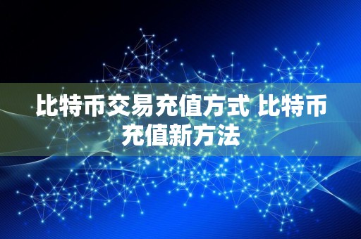 比特币交易充值方式 比特币充值新方法