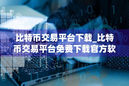 比特币交易平台下载_比特币交易平台免费下载官方软件