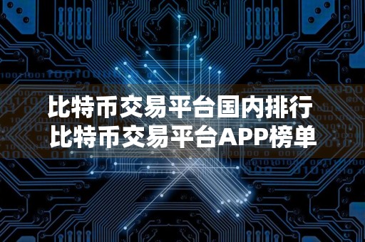 比特币交易平台国内排行 比特币交易平台APP榜单