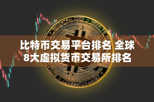 比特币交易平台排名 全球8大虚拟货币交易所排名