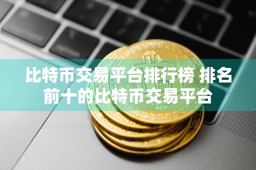 比特币交易平台排行榜 排名前十的比特币交易平台
