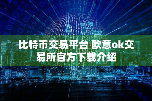 比特币交易平台 欧意ok交易所官方下载介绍