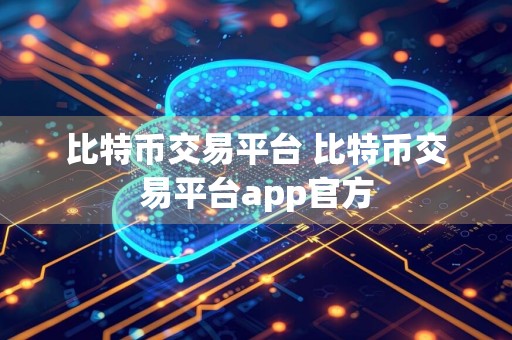 比特币交易平台 比特币交易平台app官方
