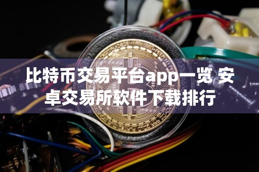 比特币交易平台app一览 安卓交易所软件下载排行