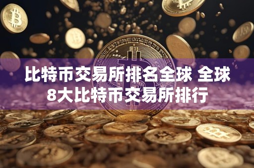 比特币交易所排名全球 全球8大比特币交易所排行