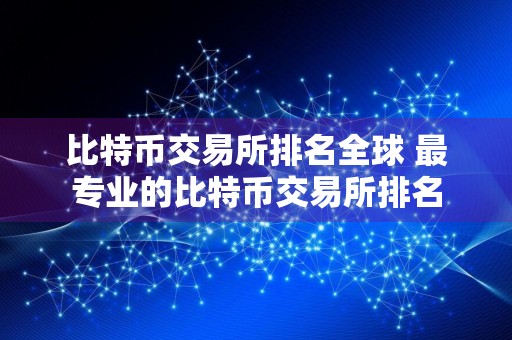 比特币交易所排名全球 最专业的比特币交易所排名