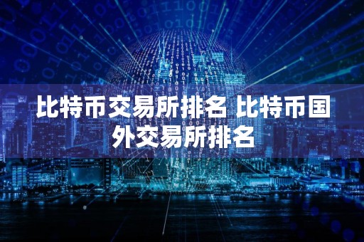 比特币交易所排名 比特币国外交易所排名