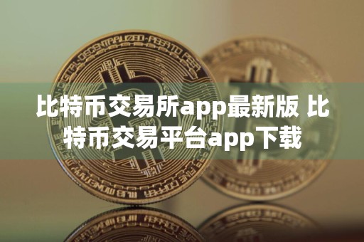 比特币交易所app最新版 比特币交易平台app下载
