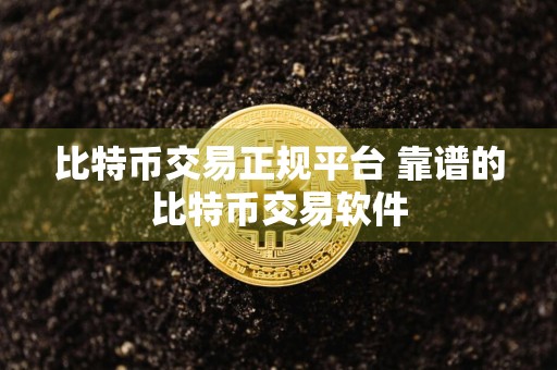 比特币交易正规平台 靠谱的比特币交易软件