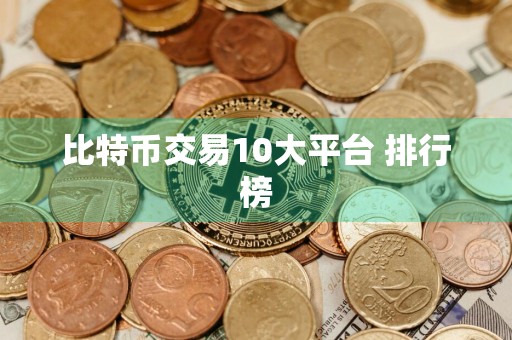 比特币交易10大平台 排行榜