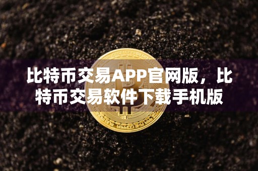 比特币交易APP官网版,比特币交易软件下载手机版