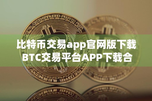 比特币交易app官网版下载 BTC交易平台APP下载合集