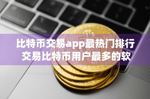 比特币交易app最热门排行 交易比特币用户最多的软件