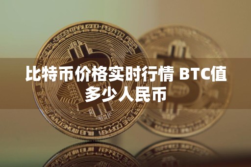比特币价格实时行情 BTC值多少人民币