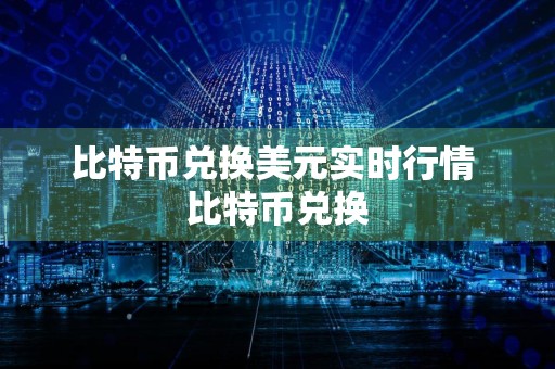 比特币兑换美元实时行情 比特币兑换
