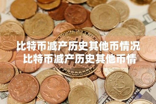 比特币减产历史其他币情况 比特币减产历史其他币情况是什么