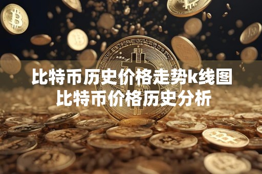 比特币历史价格走势k线图 比特币价格历史分析