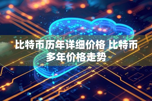 比特币历年详细价格 比特币多年价格走势