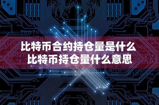 比特币合约持仓量是什么 比特币持仓量什么意思