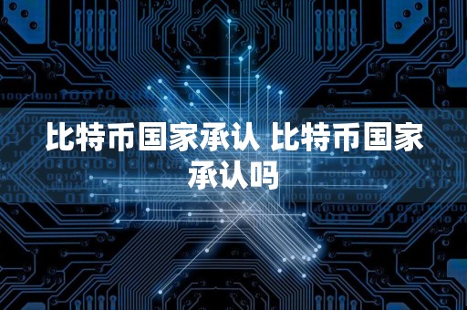比特币国家承认 比特币国家承认吗