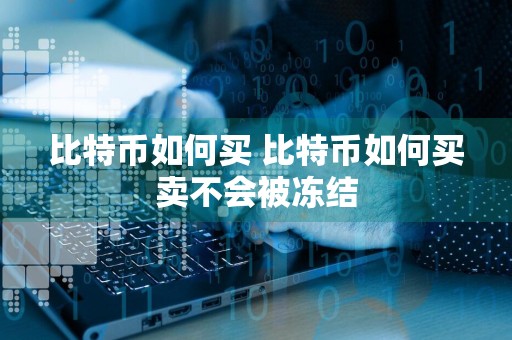 比特币如何买 比特币如何买卖不会被冻结
