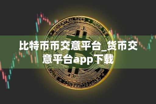 比特币币交意平台_货币交意平台app下载