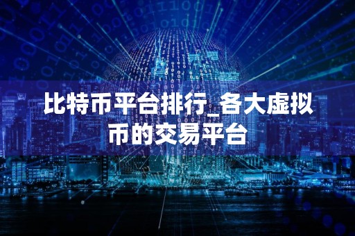 比特币平台排行_各大虚拟币的交易平台
