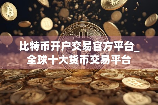 比特币开户交易官方平台_全球十大货币交易平台