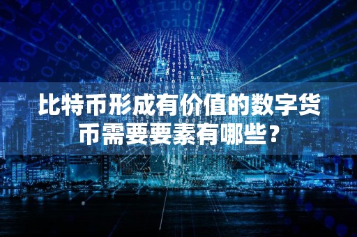比特币形成有价值的数字货币需要要素有哪些？