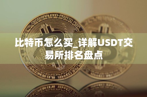 比特币怎么买_详解USDT交易所排名盘点