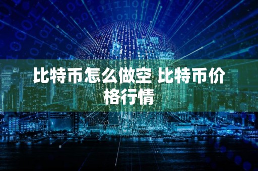 比特币怎么做空 比特币价格行情