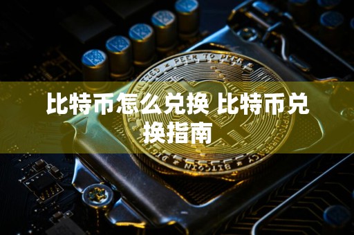 比特币怎么兑换 比特币兑换指南