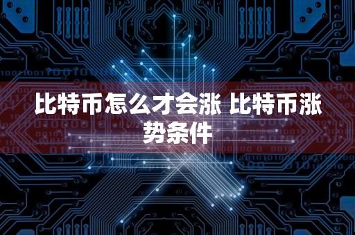 比特币怎么才会涨 比特币涨势条件