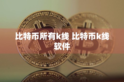 比特币所有k线 比特币k线软件