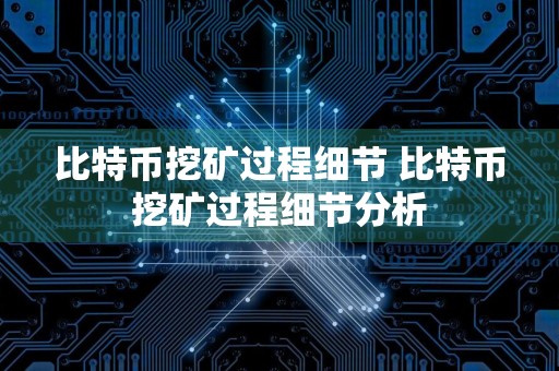 比特币挖矿过程细节 比特币挖矿过程细节分析