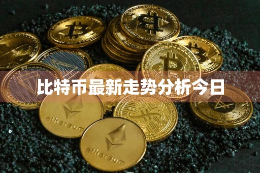 比特币最新走势分析今日