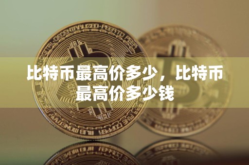 比特币最高价多少，比特币最高价多少钱