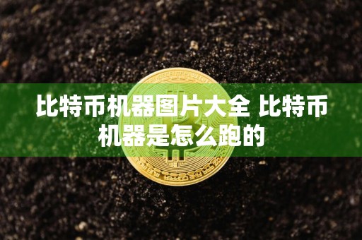 比特币机器图片大全 比特币机器是怎么跑的