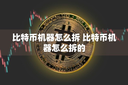 比特币机器怎么拆 比特币机器怎么拆的