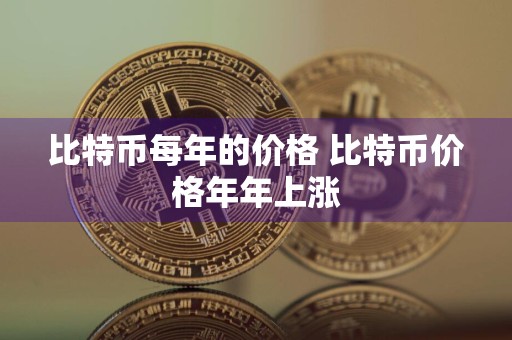 比特币每年的价格 比特币价格年年上涨