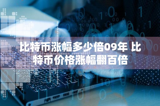 比特币涨幅多少倍09年 比特币价格涨幅翻百倍