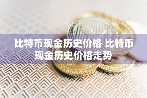 比特币现金历史价格 比特币现金历史价格走势