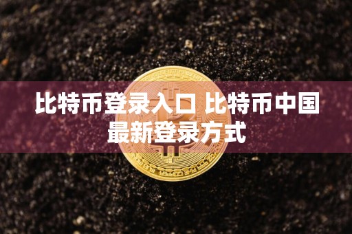 比特币登录入口 比特币中国最新登录方式