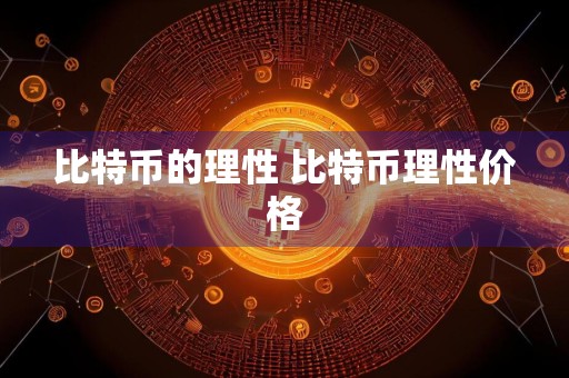 比特币的理性 比特币理性价格