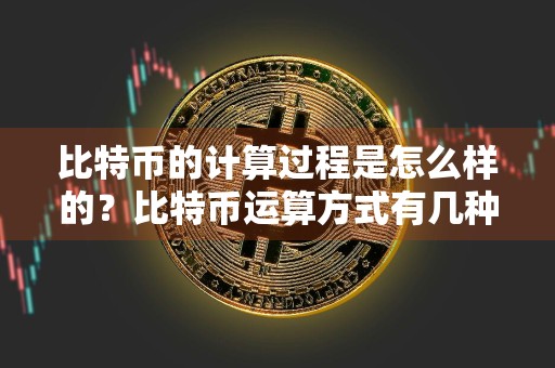 比特币的计算过程是怎么样的？比特币运算方式有几种？