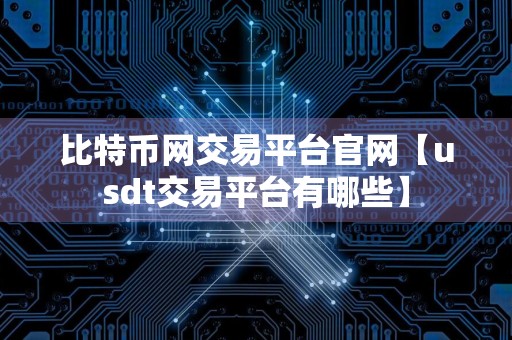 比特币网交易平台官网【usdt交易平台有哪些】
