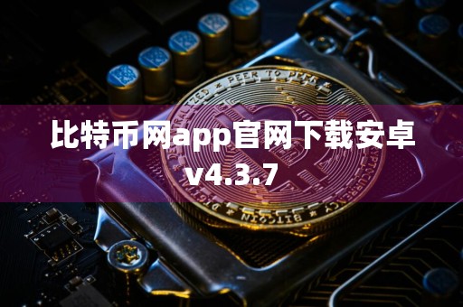 比特币网app官网下载安卓v4.3.7