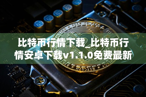 比特币行情下载_比特币行情安卓下载v1.1.0免费最新版本下载