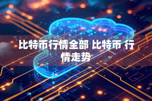 比特币行情全部 比特币 行情走势